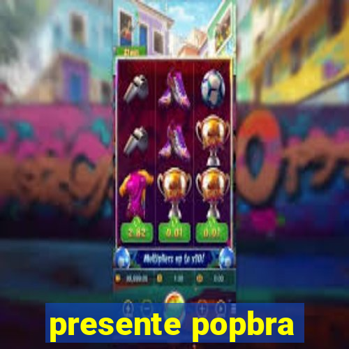 presente popbra